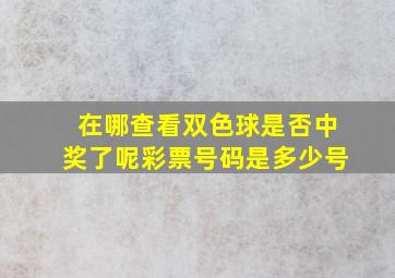 在哪查看双色球是否中奖了呢彩票号码是多少号