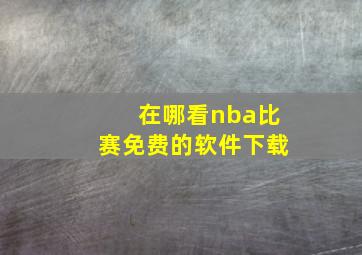 在哪看nba比赛免费的软件下载