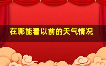 在哪能看以前的天气情况