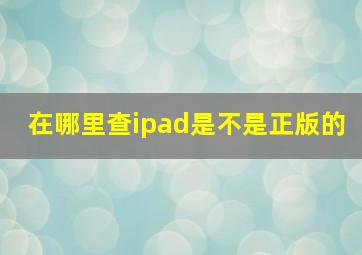 在哪里查ipad是不是正版的