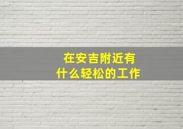 在安吉附近有什么轻松的工作