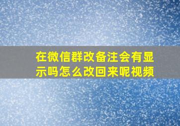 在微信群改备注会有显示吗怎么改回来呢视频