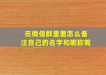 在微信群里面怎么备注自己的名字和昵称呢