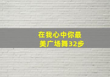 在我心中你最美广场舞32步