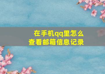 在手机qq里怎么查看邮箱信息记录