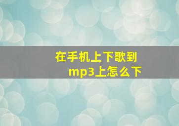 在手机上下歌到mp3上怎么下