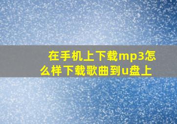 在手机上下载mp3怎么样下载歌曲到u盘上