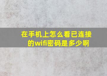 在手机上怎么看已连接的wifi密码是多少啊