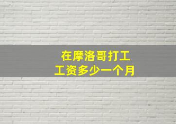 在摩洛哥打工工资多少一个月