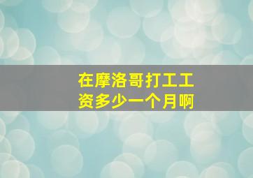 在摩洛哥打工工资多少一个月啊