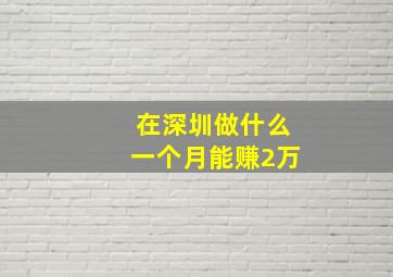 在深圳做什么一个月能赚2万