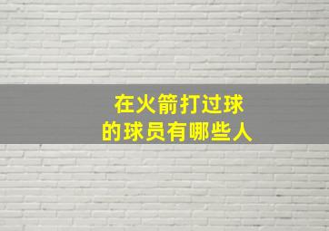 在火箭打过球的球员有哪些人