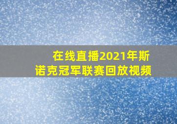 在线直播2021年斯诺克冠军联赛回放视频