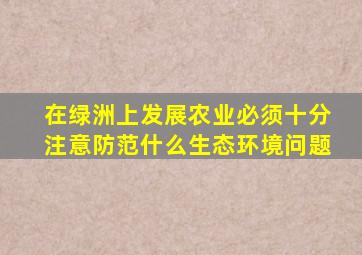 在绿洲上发展农业必须十分注意防范什么生态环境问题