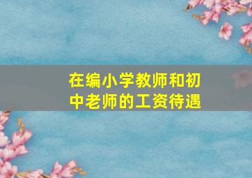 在编小学教师和初中老师的工资待遇