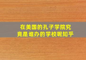 在美国的孔子学院究竟是谁办的学校呢知乎