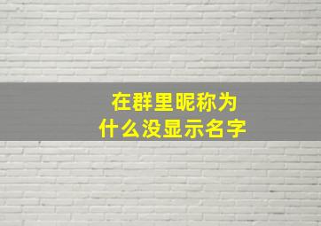 在群里昵称为什么没显示名字