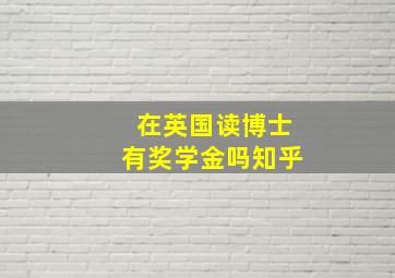 在英国读博士有奖学金吗知乎