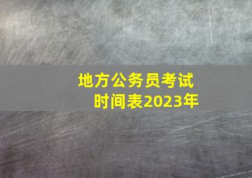 地方公务员考试时间表2023年