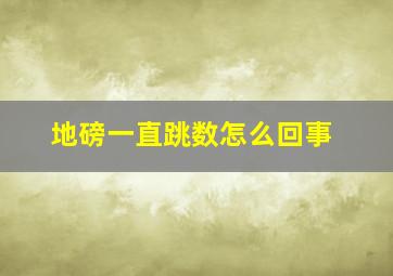 地磅一直跳数怎么回事