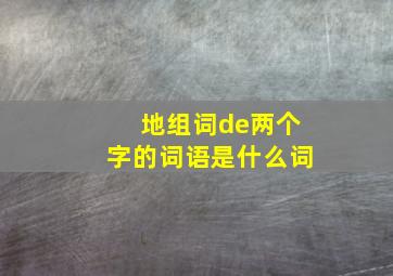 地组词de两个字的词语是什么词