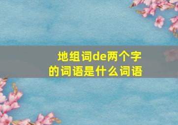 地组词de两个字的词语是什么词语