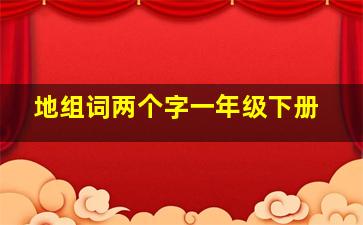 地组词两个字一年级下册