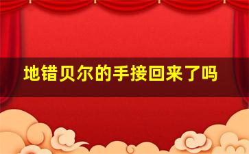 地错贝尔的手接回来了吗