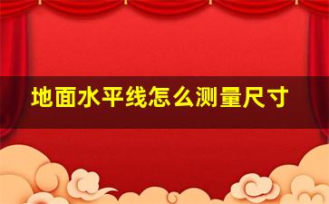 地面水平线怎么测量尺寸