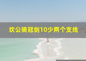 坎公骑冠剑10少两个支线