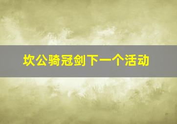 坎公骑冠剑下一个活动