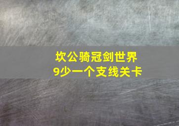 坎公骑冠剑世界9少一个支线关卡