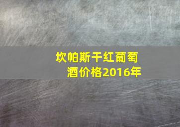 坎帕斯干红葡萄酒价格2016年