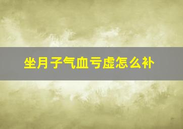 坐月子气血亏虚怎么补