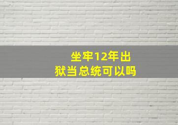 坐牢12年出狱当总统可以吗