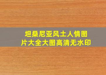 坦桑尼亚风土人情图片大全大图高清无水印