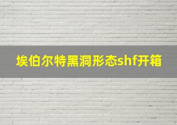 埃伯尔特黑洞形态shf开箱