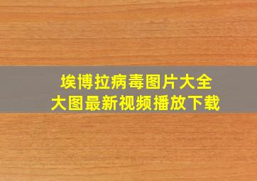 埃博拉病毒图片大全大图最新视频播放下载