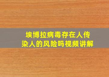 埃博拉病毒存在人传染人的风险吗视频讲解