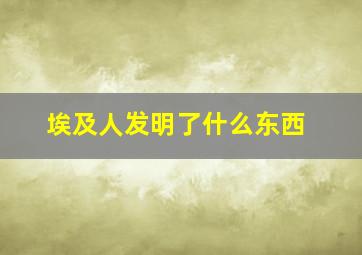 埃及人发明了什么东西