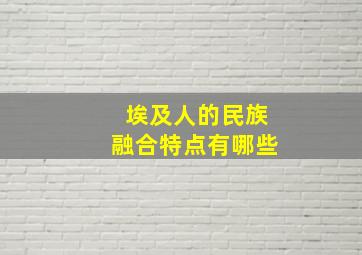 埃及人的民族融合特点有哪些