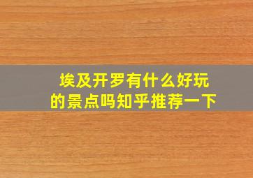 埃及开罗有什么好玩的景点吗知乎推荐一下