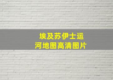 埃及苏伊士运河地图高清图片