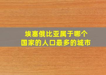 埃塞俄比亚属于哪个国家的人口最多的城市