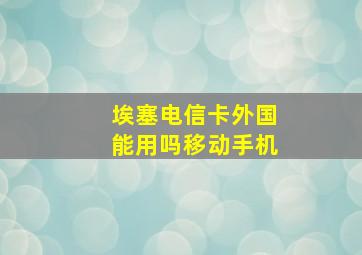 埃塞电信卡外国能用吗移动手机