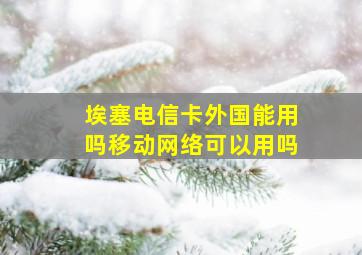 埃塞电信卡外国能用吗移动网络可以用吗