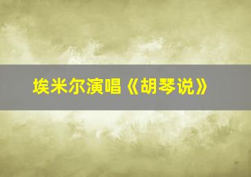 埃米尔演唱《胡琴说》