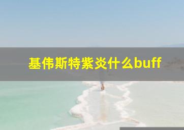 基伟斯特紫炎什么buff