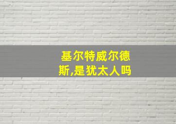 基尔特威尔德斯,是犹太人吗