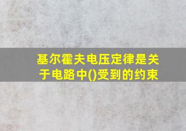 基尔霍夫电压定律是关于电路中()受到的约束